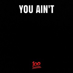 YOU AIN'T ONE HUNNID