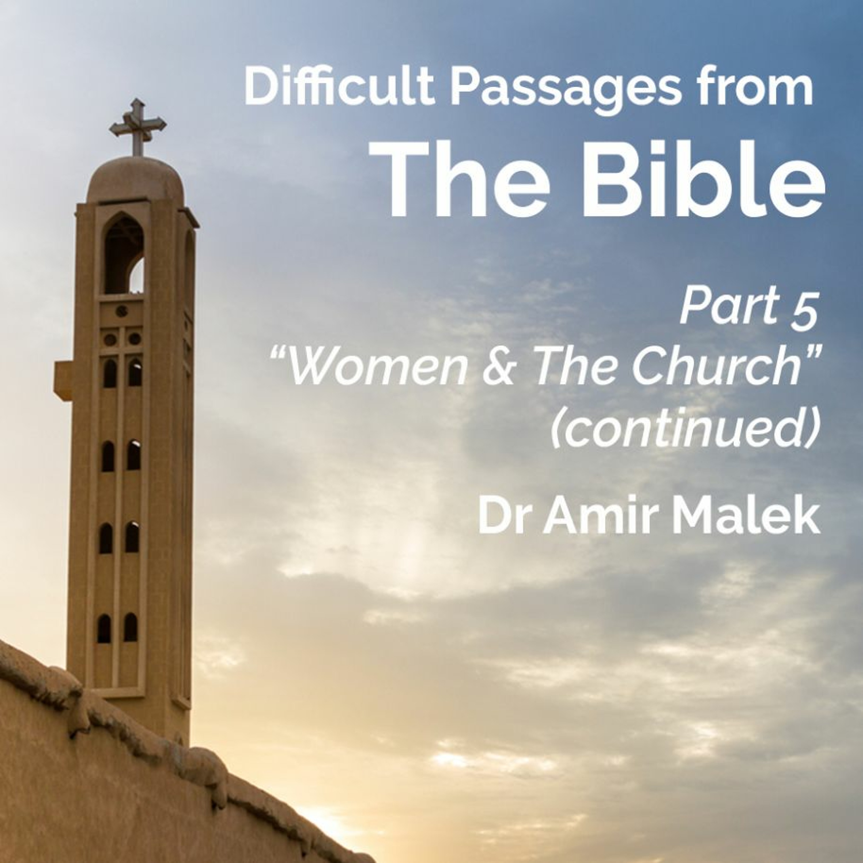 Difficult Passages from The Bible - Part 4 - "Women & The Church (cont.)" - Dr Amir Malek
