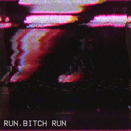 RUN BITCH, RUN