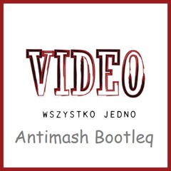 Video - Wszystko Jedno (Antimash Bootleg)