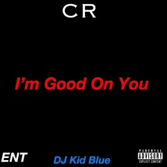CR - Im Good On You - PROD (DJ KID BLUE)
