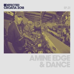 Defected Croatia Sessions - Amine Edge & Dance Ep.21