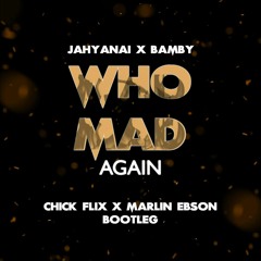 Who Mad Again (Chick Flix x Marlin Ebson Bootleg)