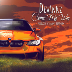 Devinkz - Come My Way (prod.Dannyplatinum)
