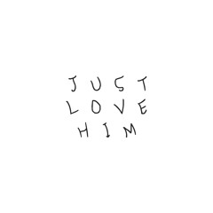 Just Love Him (2016) - with Vessels