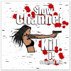 Slow Channel - Kill It (Original Mix)[Free Download]