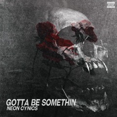 Neon Cynics - "Gotta Be Somethin" (Prod. 47 Shots)