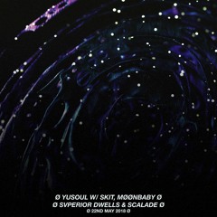 Yusoul w/ Skit, Moonbaby, Svperior Dwells & Scalade - 22nd May 2018