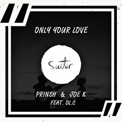 PRINSH & Joe K feat. OL.C - Only Your Love [ FREE DOWNLOAD ]