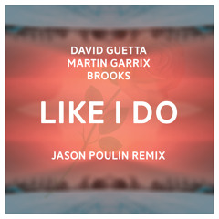 David Guetta, Martin Garrix & Brooks - Like I Do (Jason Poulin Remix)[FREE DOWNLOAD]