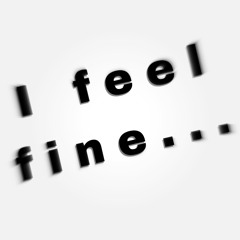I feel fine...