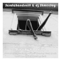 Scratchandsniff & dj ShmeeJay - Ain't No Big Thing 2018-05-24