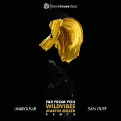 Wildvibes & Martin Miller - Far From You (Sam Ourt & Unregular Remix)(Free Download)