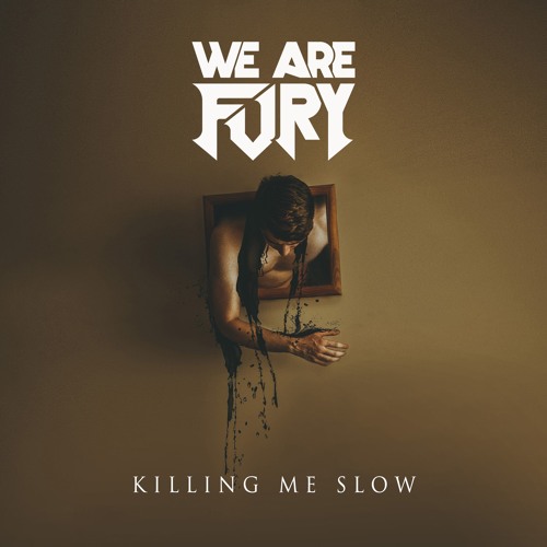 WE ARE FURY Killing Me Slow
