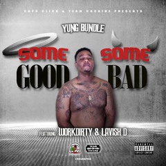 Yung Bundle - SOME GOOD SOME BAD ft. Work Dirty & Lavish D (CML)