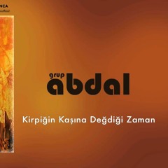 Grup Abdal - Kirpiğin Kaşına Değdiği Zaman