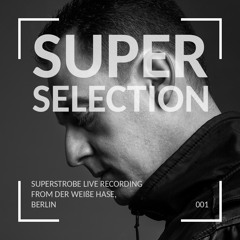 Super Selection 001 - Superstrobe live from Der weiße Hase - Berlin