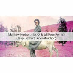 Matthew Herbert - It's Only (dj Koze Remix) (Jaap Ligthart Reconstruction)