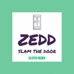Zedd - Slam The Door (Klutch Remix)