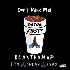 Don't Mind Me (w/ Trx, Drexo & KVNG) (Prod. Blak Tha Map)
