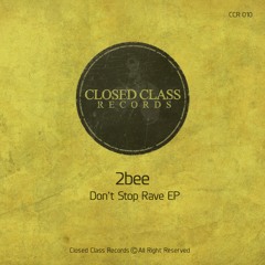 2bee - Don't Stop Rave (Original Mix )[Closed Class Records]
