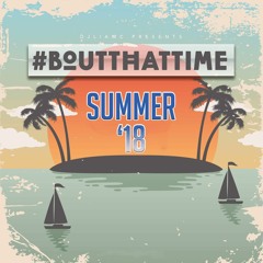 #BoutThatTime - #Summer18 - [Afrobashment - UK Rap - Hip Hop - R&B]