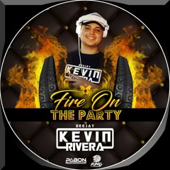 FIRE ON THE PARTY (DJ KEVIN RIVERA)