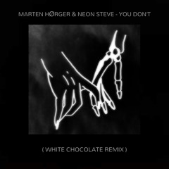 MARTEN HØRGER & Neon Steve - You Don't (White Chocolate Remix)