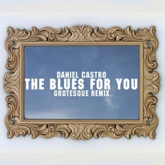 Daniel Castro - The Blues For You (Grotesque Remix)