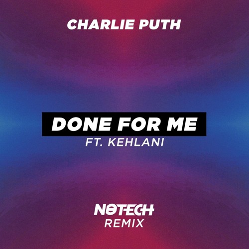 Stream Charlie Puth - Done For Me (ft. Kehlani) (NoTech Remix) by NoTech |  Listen online for free on SoundCloud
