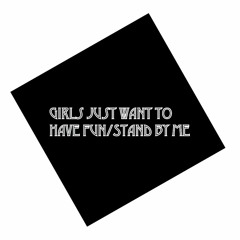 Girls Just Want To Have Fun/Stand By Me Mash Up