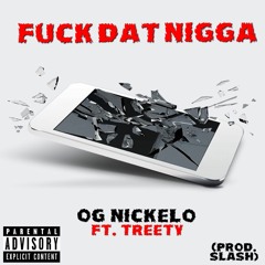 Og Nickelo Fuck Dat Nigga Ft. Treety (prod. Alrightslash)