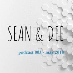 Sean & Dee Podcast 003 - May 2018 - FREE DOWNLOAD