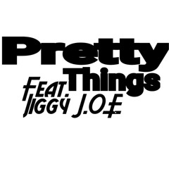 Pretty Things (Feat) Jiggy J.O.E