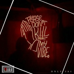Please Dont Kill My Vibe.