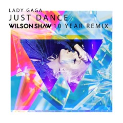 Lady Gaga - Just Dance (Wilson Shaw 10th Anniversary Remix)