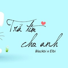 Trả Tim Cho Anh - Blackbi X Elbi