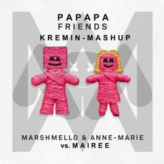 Marshmello & Anne - Marie Vs. Mairee - Papapa Friends (Kremin Mashup)