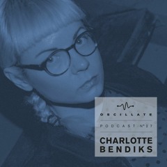 Oscillate Podcast N°27 selected and mixed by Charlotte Bendiks