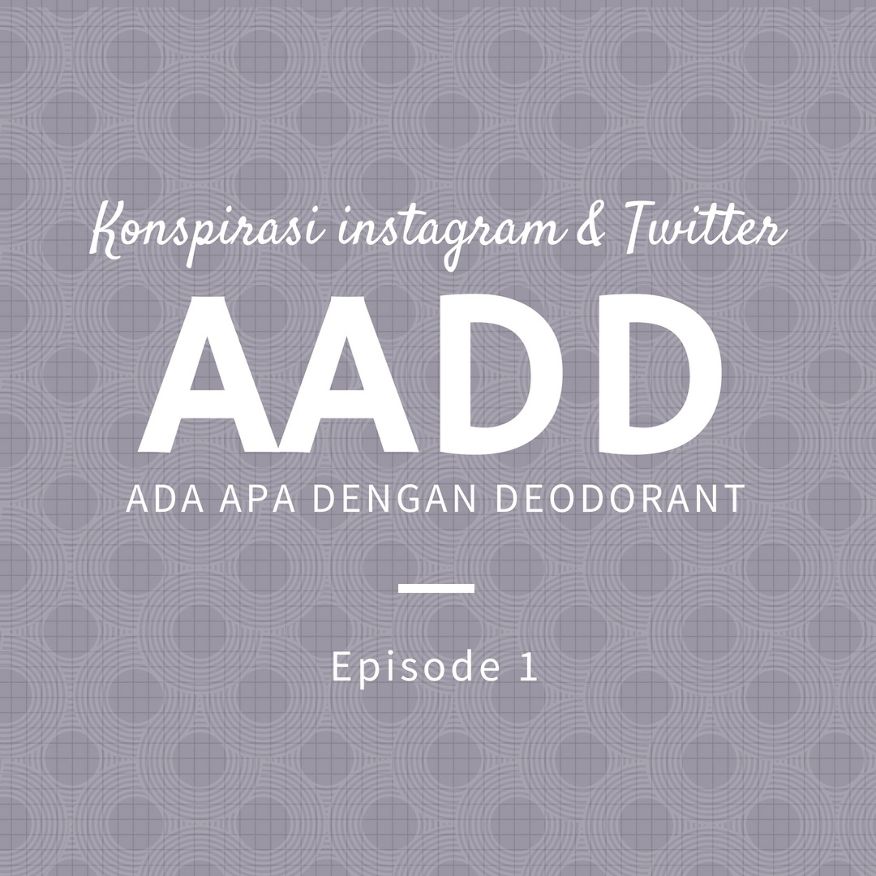 #EPS01 - AADD (Ada Apa Dengan Deodorant) plus Konspirasi Instagram & Twitter episode artwork
