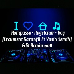 Rompasso - Angetenar Hey (Ercüment Karanfil Ft Yasin Semih ) Edit Remix 2018