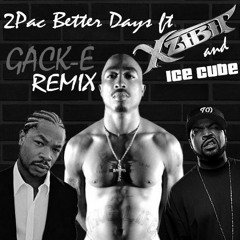 2pac  Better Days (Gack-E Remix) ft. Xzibit & Ice Cube