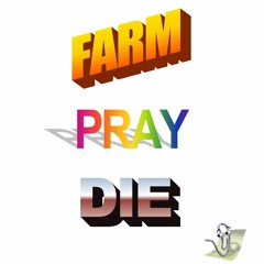 FARM PRAY DIE