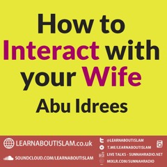 How to Interact with your Wife - Abu Idrees | Pearls of Wisdom