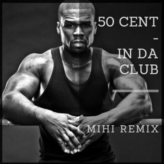 50 CENT - In Da Club (MIHI Remix) [Buy=Free Download]