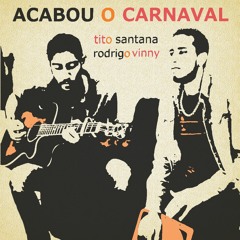 Acabou o Carnaval - Tito Santana e Rodrigo Vinny (Tito Santana / Rodrigo Vinny)