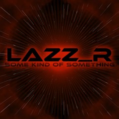 Lazz_R - Some Kind Of Something
