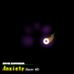 GameChanger - Anxiety (Cover #2)