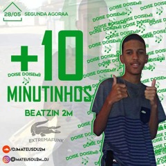 +10 MINUTINHOS PART 2 BEATZIN 2M [ DJ MATEUS DU 2M ] MUITO FODAAA
