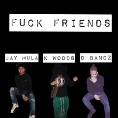 Fuck Friends (Feat. Jay Mula & K Woods) Prod.Boy Floss